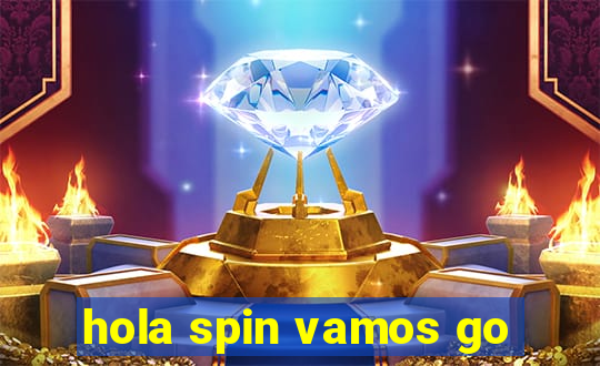 hola spin vamos go