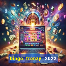 bingo frenzy 2022 free tickets