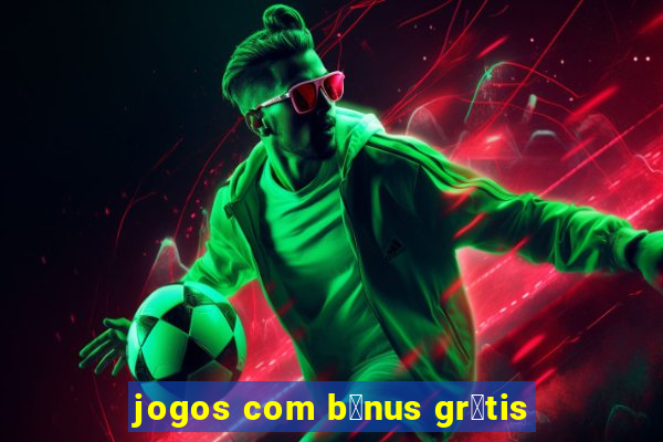 jogos com b么nus gr谩tis