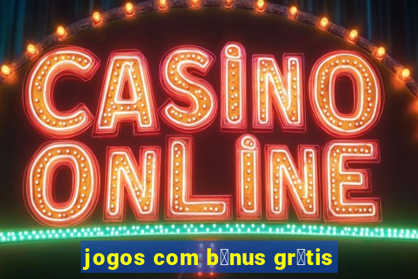 jogos com b么nus gr谩tis