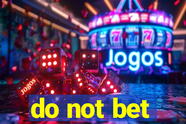 do not bet