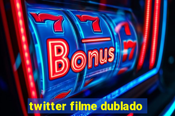 twitter filme dublado