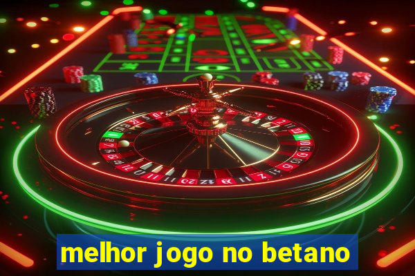 melhor jogo no betano