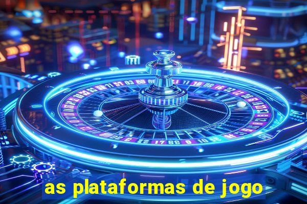 as plataformas de jogo