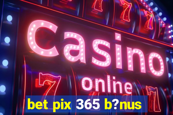 bet pix 365 b?nus