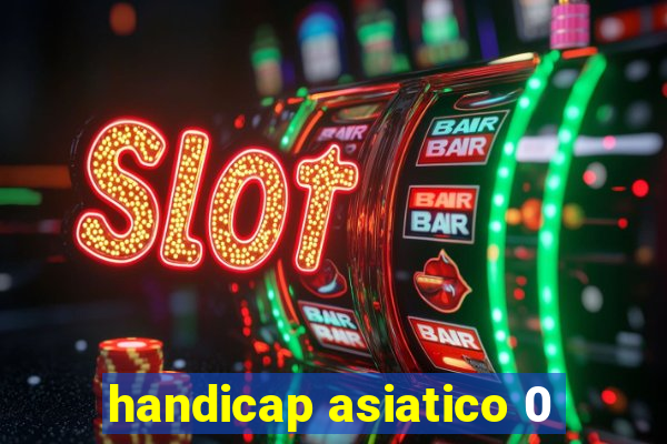 handicap asiatico 0