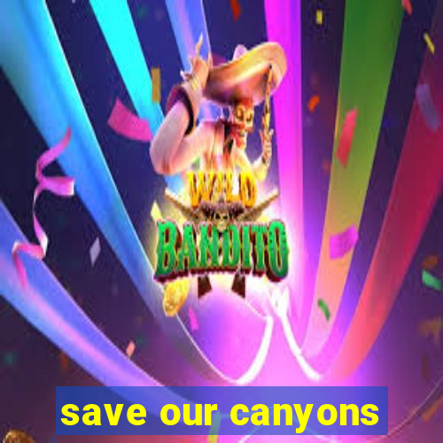 save our canyons