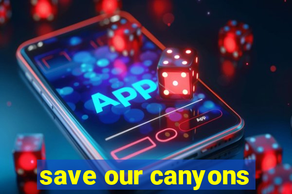 save our canyons