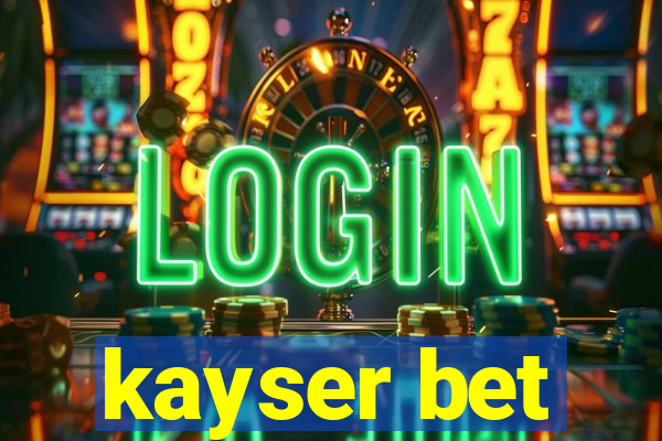 kayser bet