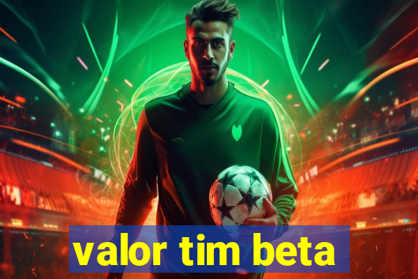 valor tim beta