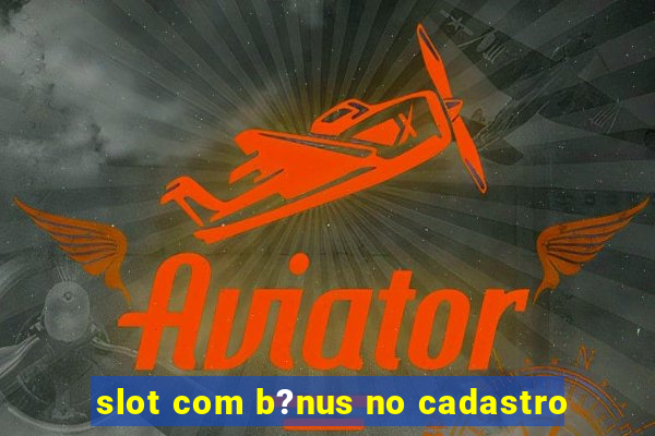 slot com b?nus no cadastro