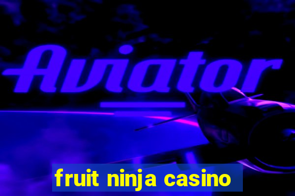 fruit ninja casino