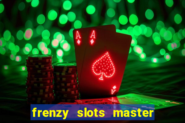 frenzy slots master paga mesmo ou n?o