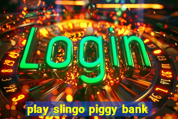 play slingo piggy bank