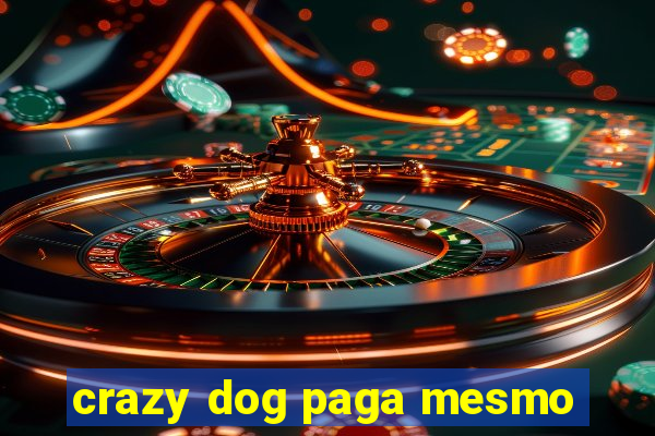 crazy dog paga mesmo