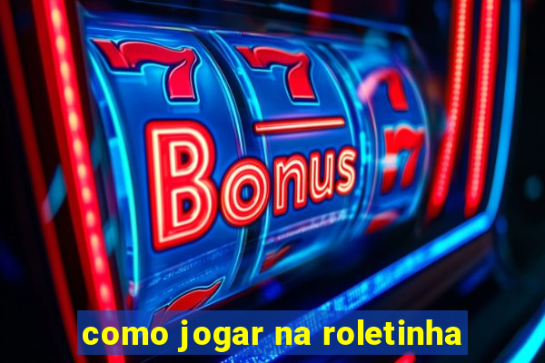 como jogar na roletinha