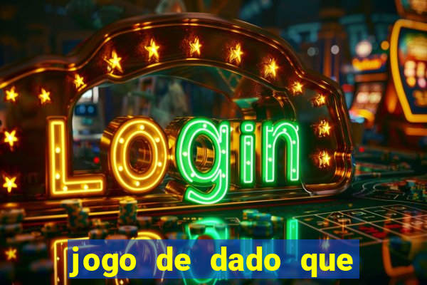 jogo de dado que ganha dinheiro