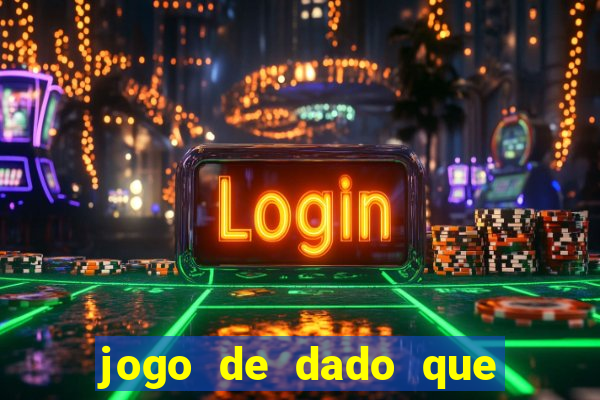 jogo de dado que ganha dinheiro