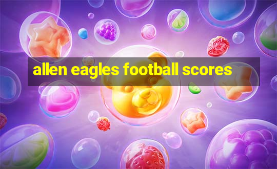 allen eagles football scores