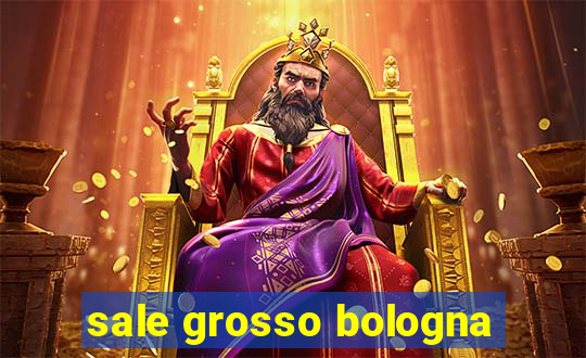 sale grosso bologna