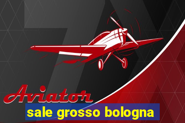 sale grosso bologna