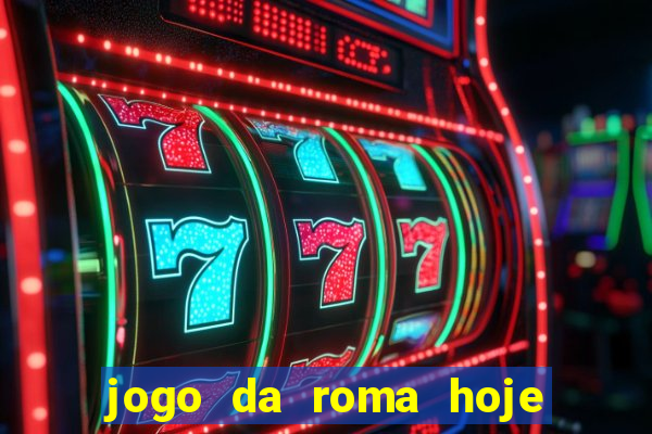 jogo da roma hoje onde assistir