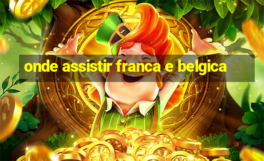 onde assistir franca e belgica