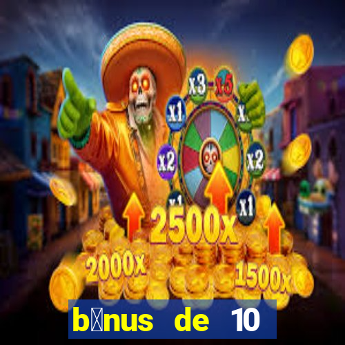 b么nus de 10 reais no cadastro 2024