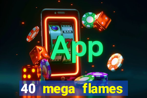 40 mega flames slot online