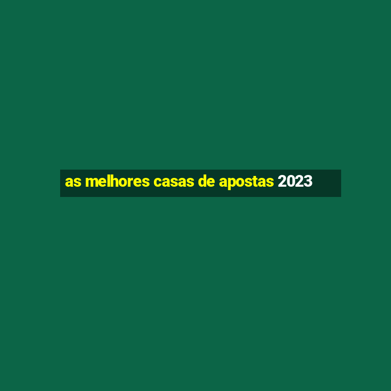 as melhores casas de apostas 2023