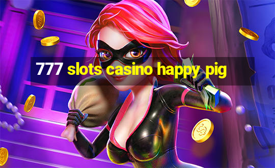 777 slots casino happy pig