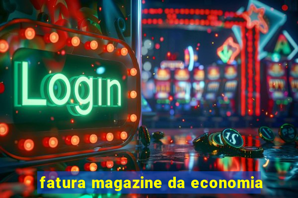 fatura magazine da economia