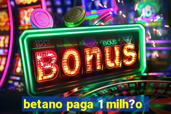 betano paga 1 milh?o