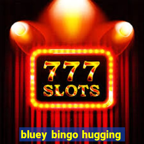 bluey bingo hugging