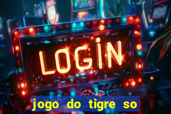 jogo do tigre so para brincar