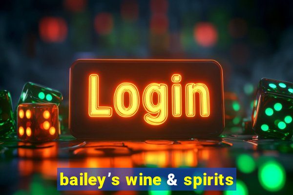 bailey’s wine & spirits