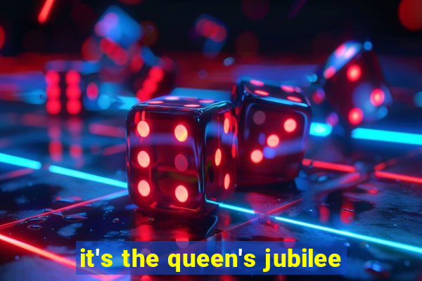 it's the queen's jubilee