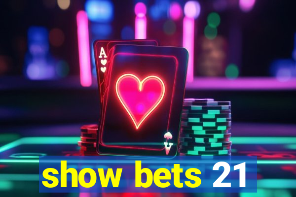 show bets 21