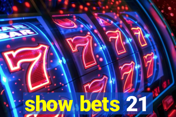 show bets 21