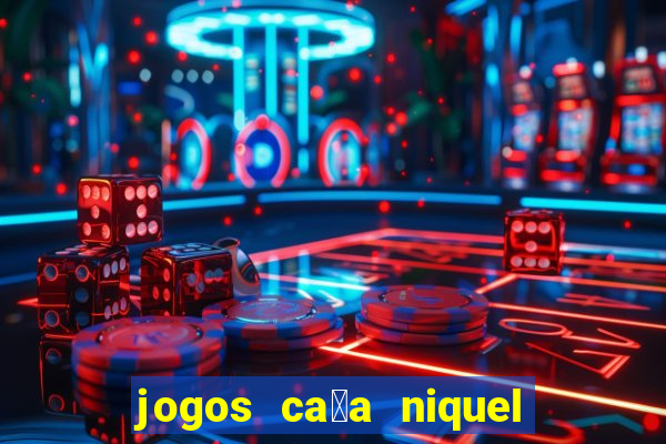 jogos ca莽a niquel que paga dinheiro real