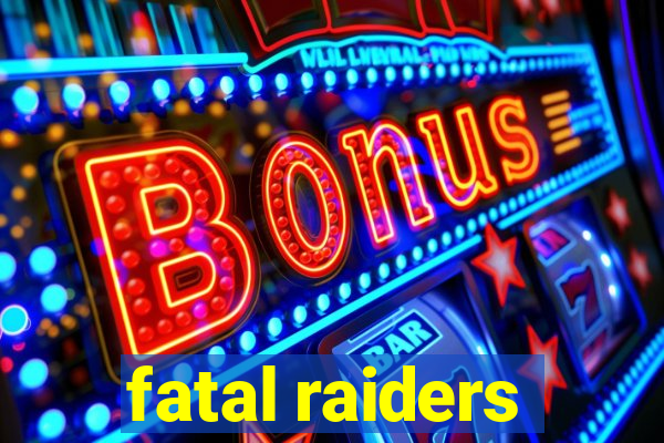 fatal raiders