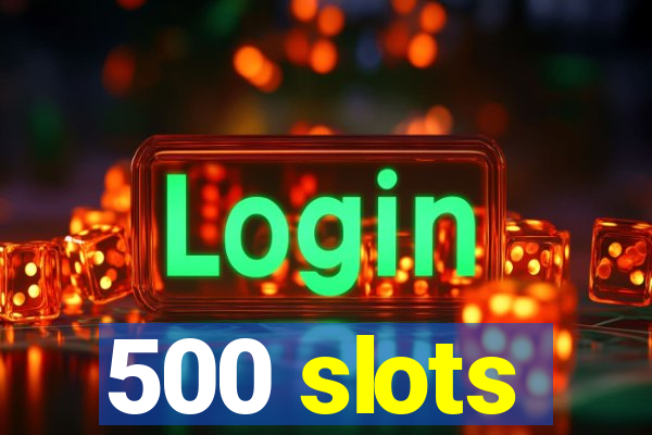 500 slots