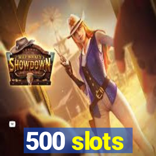 500 slots