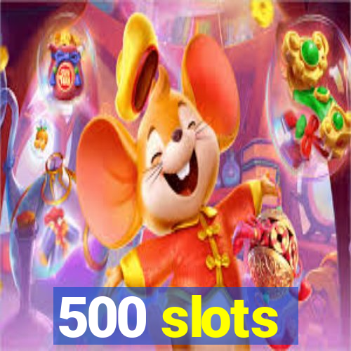 500 slots