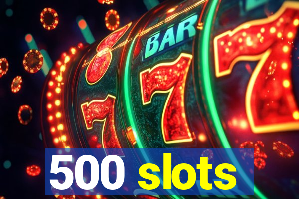 500 slots