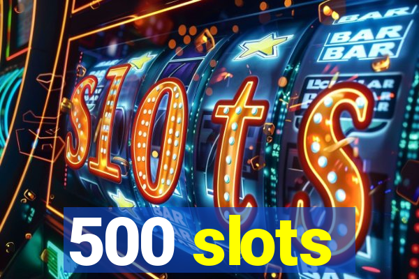 500 slots