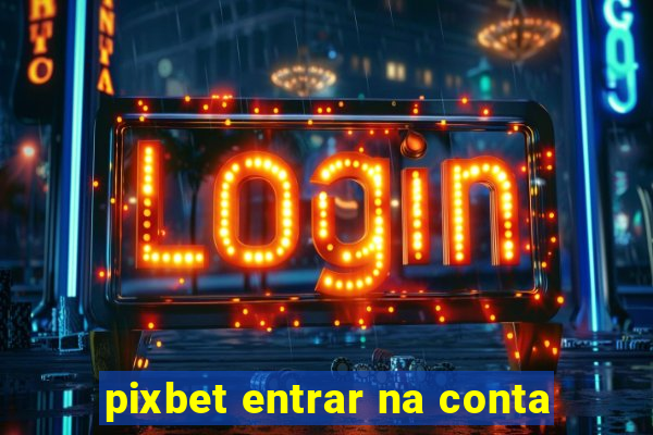 pixbet entrar na conta