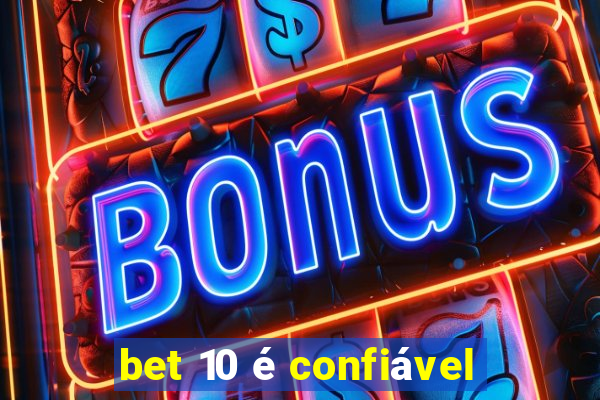 bet 10 é confiável