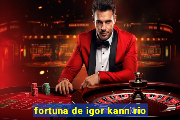 fortuna de igor kann谩rio