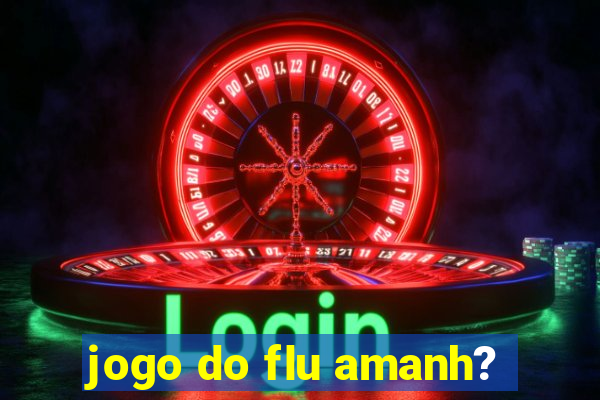 jogo do flu amanh?